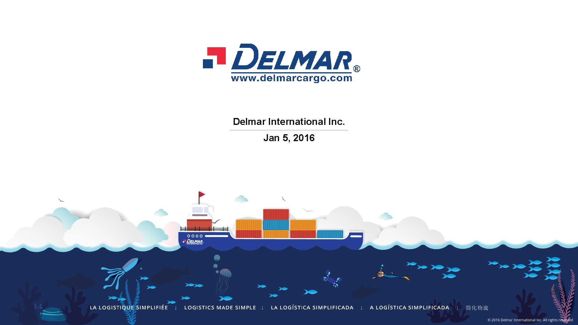 Delmar International Inc. Jan 5, 2016 LOGISTICS MADE SIMPLE Copyrights 2016 © Delmar International