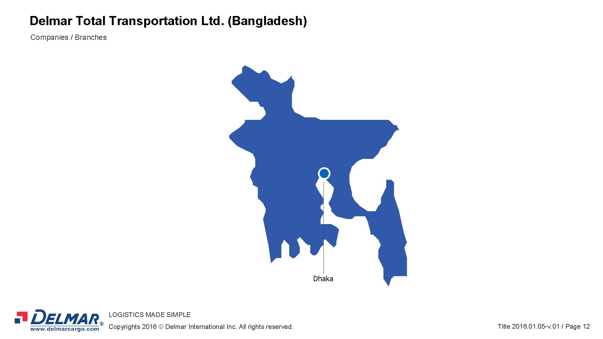 Delmar Total Transportation Ltd. (Bangladesh) Companies / Branches Dhaka LOGISTICS MADE SIMPLE Copyrights 2016