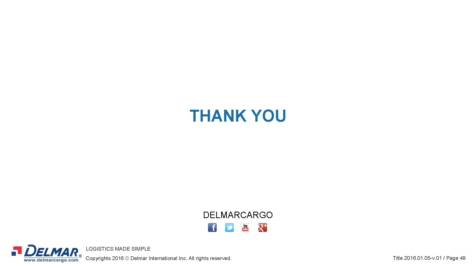 THANK YOU DELMARCARGO LOGISTICS MADE SIMPLE Copyrights 2016 © Delmar International Inc. All rights