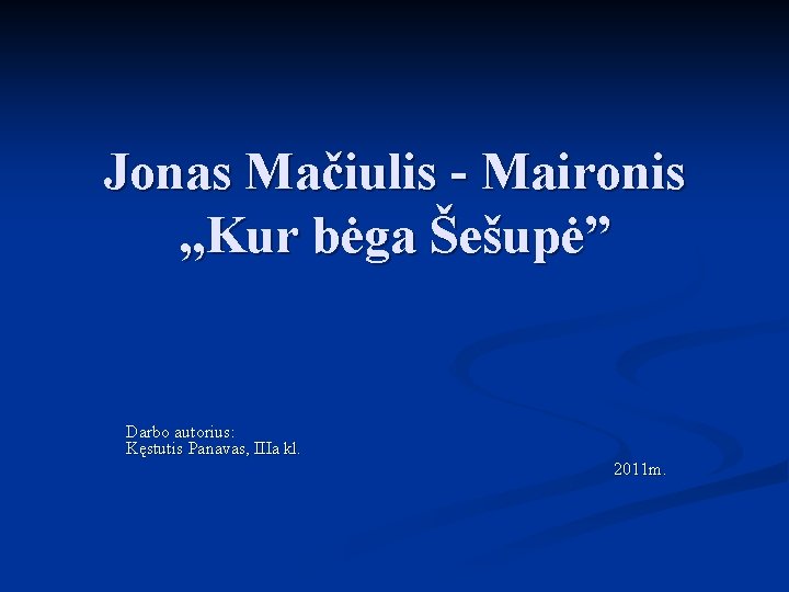 Jonas Mačiulis - Maironis „Kur bėga Šešupė” Darbo autorius: Kęstutis Panavas, IIIa kl. 2011