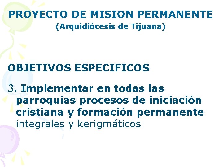 PROYECTO DE MISION PERMANENTE (Arquidiócesis de Tijuana) OBJETIVOS ESPECIFICOS 3. Implementar en todas las
