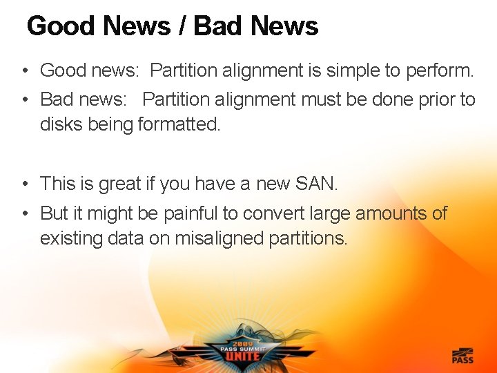 Good News / Bad News • Good news: Partition alignment is simple to perform.