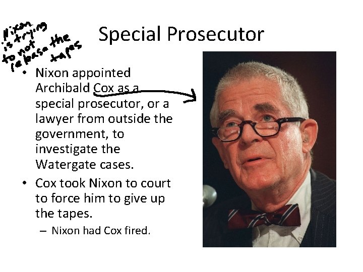 Special Prosecutor • Nixon appointed Archibald Cox as a special prosecutor, or a lawyer