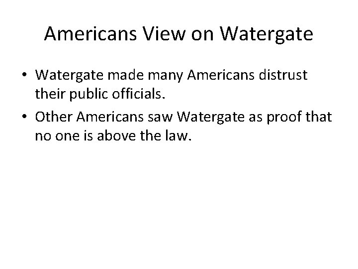 Americans View on Watergate • Watergate made many Americans distrust their public officials. •