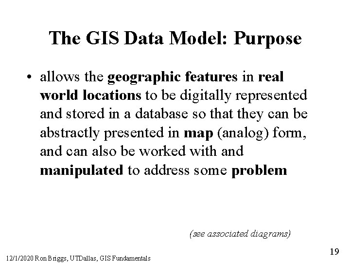 The GIS Data Model: Purpose • allows the geographic features in real world locations