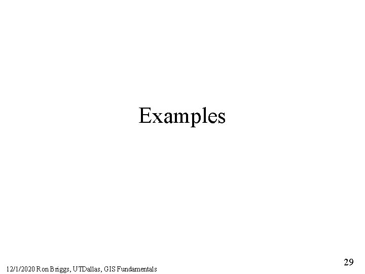 Examples 12/1/2020 Ron Briggs, UTDallas, GIS Fundamentals 29 
