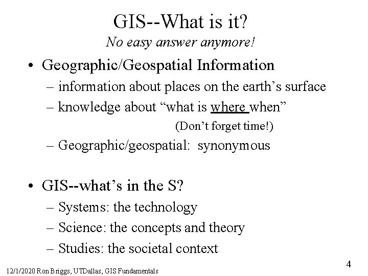 GIS--What is it? No easy answer anymore! • Geographic/Geospatial Information – information about places
