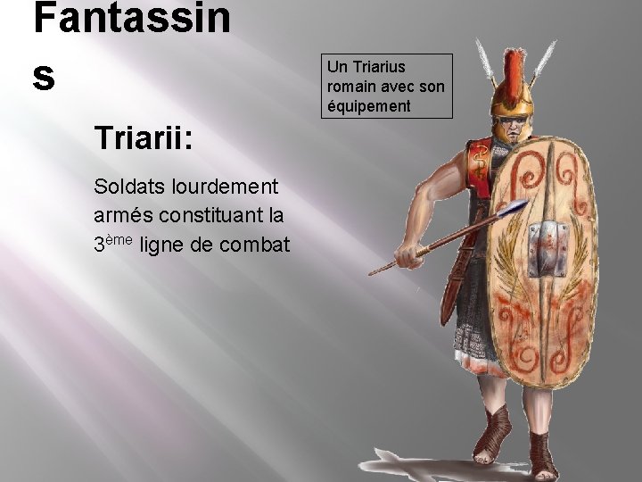 Fantassin s Triarii: Soldats lourdement armés constituant la 3ème ligne de combat Un Triarius Fantassin s Triarii: Soldats lourdement armés constituant la 3ème ligne de combat Un Triarius
