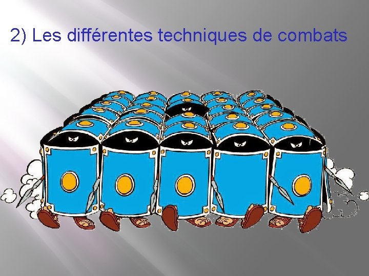 2) Les différentes techniques de combats 2) Les différentes techniques de combats