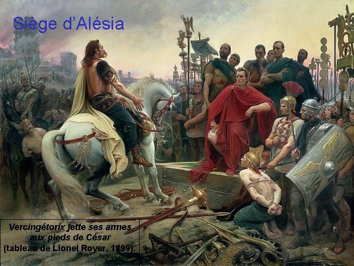 Siège d’Alésia Vercingétorix jette ses armes aux pieds de César (tableau de Lionel Royer, Siège d’Alésia Vercingétorix jette ses armes aux pieds de César (tableau de Lionel Royer,