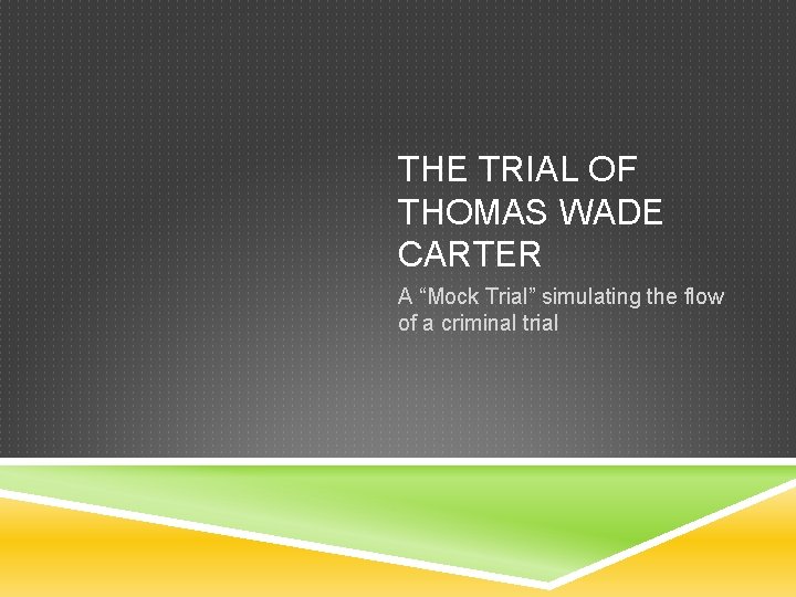 THE TRIAL OF THOMAS WADE CARTER A “Mock Trial” simulating the flow of a THE TRIAL OF THOMAS WADE CARTER A “Mock Trial” simulating the flow of a