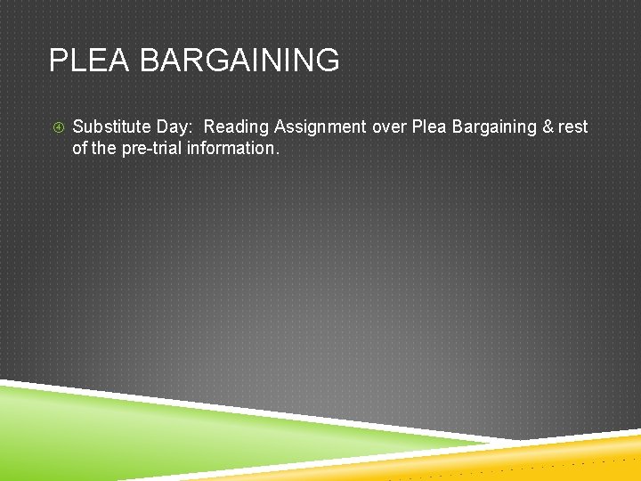 PLEA BARGAINING Substitute Day: Reading Assignment over Plea Bargaining & rest of the pre-trial PLEA BARGAINING Substitute Day: Reading Assignment over Plea Bargaining & rest of the pre-trial
