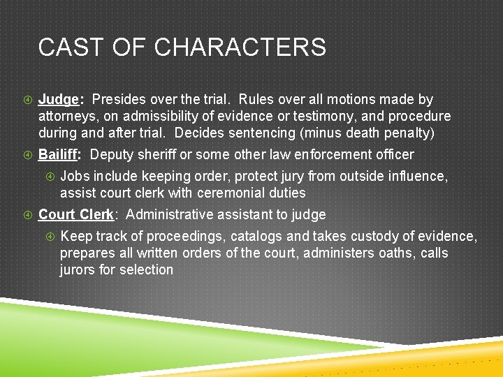 CAST OF CHARACTERS Judge: Presides over the trial. Rules over all motions made by CAST OF CHARACTERS Judge: Presides over the trial. Rules over all motions made by