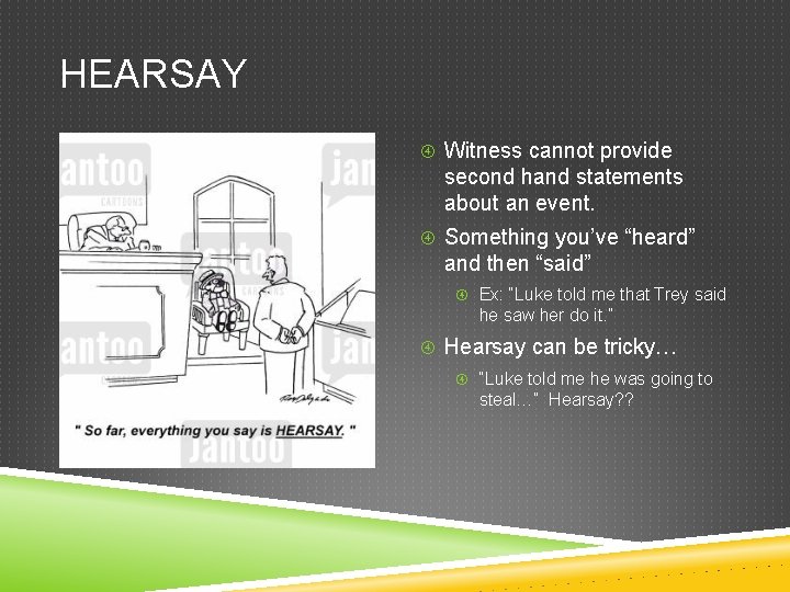 HEARSAY Witness cannot provide second hand statements about an event. Something you’ve “heard” and HEARSAY Witness cannot provide second hand statements about an event. Something you’ve “heard” and