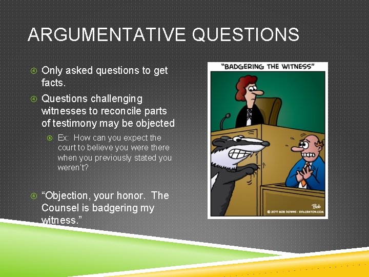 ARGUMENTATIVE QUESTIONS Only asked questions to get facts. Questions challenging witnesses to reconcile parts ARGUMENTATIVE QUESTIONS Only asked questions to get facts. Questions challenging witnesses to reconcile parts