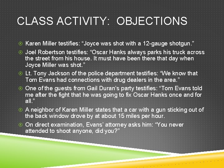 CLASS ACTIVITY: OBJECTIONS Karen Miller testifies: “Joyce was shot with a 12 -gauge shotgun. CLASS ACTIVITY: OBJECTIONS Karen Miller testifies: “Joyce was shot with a 12 -gauge shotgun.