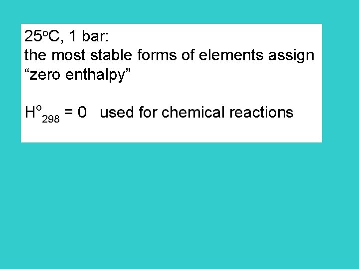 25 o. C, 1 bar: the most stable forms of elements assign “zero enthalpy”