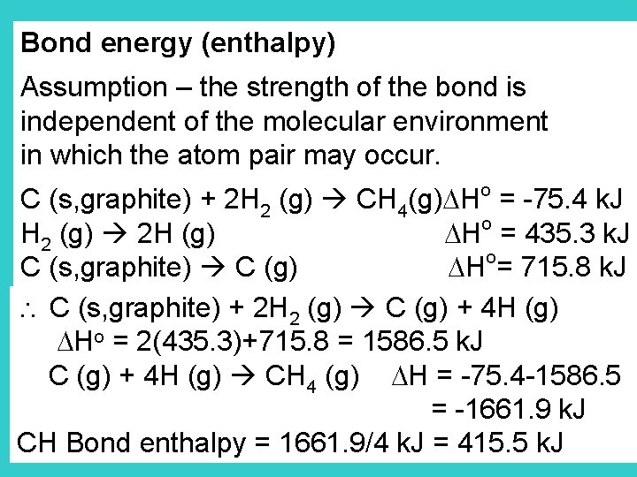 Bond energy (enthalpy) Assumption – the strength of the bond is independent of the