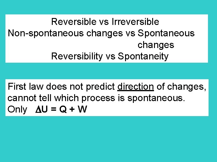 Reversible vs Irreversible Non-spontaneous changes vs Spontaneous changes Reversibility vs Spontaneity First law does