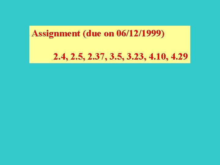 Assignment (due on 06/12/1999) 2. 4, 2. 5, 2. 37, 3. 5, 3. 23,