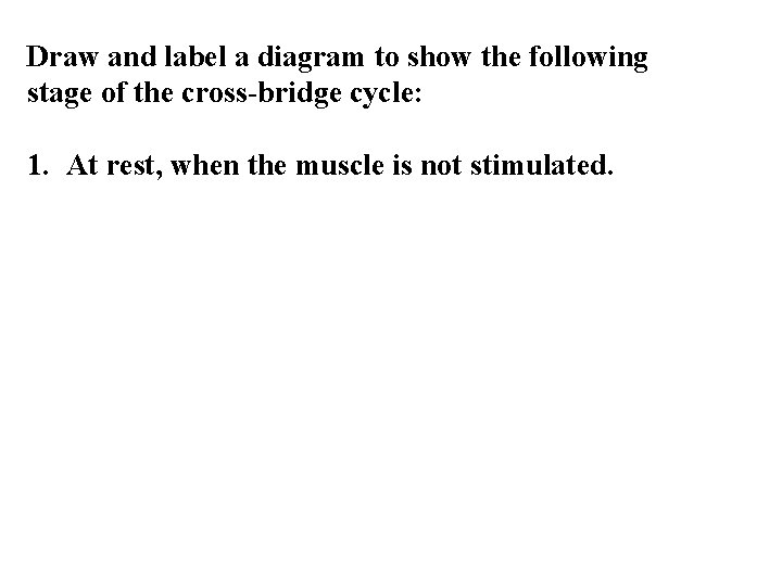 Draw and label a diagram to show the following stage of the cross-bridge cycle: