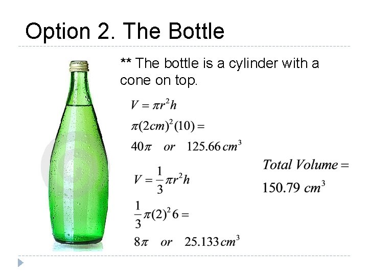 Option 2. The Bottle ** The bottle is a cylinder with a cone on