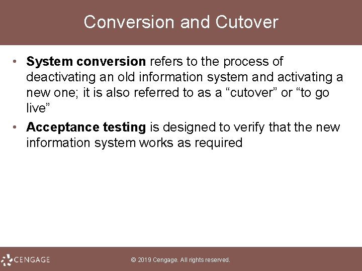 Conversion and Cutover • System conversion refers to the process of deactivating an old