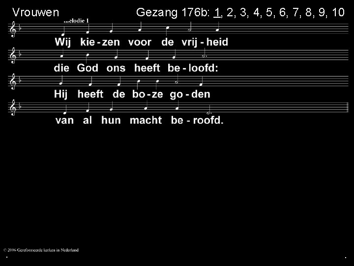  Vrouwen . Gezang 176 b: 1, 2, 3, 4, 5, 6, 7, 8,