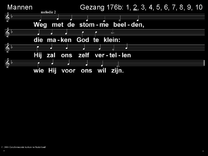  Mannen . Gezang 176 b: 1, 2, 3, 4, 5, 6, 7, 8,