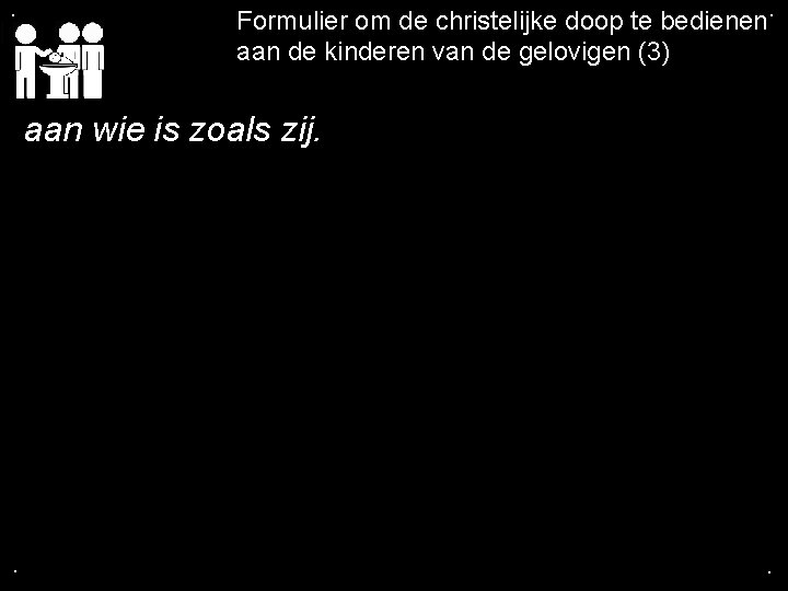 . Formulier om de christelijke doop te bedienen. aan de kinderen van de gelovigen