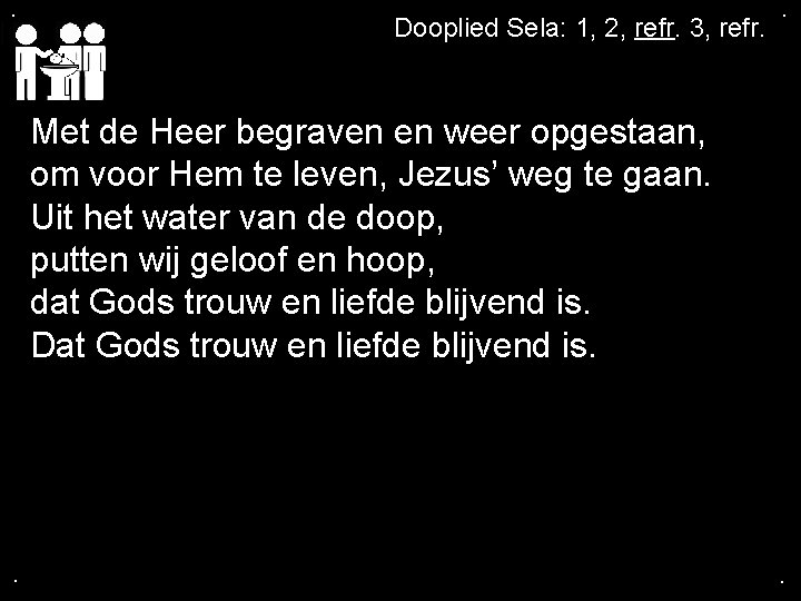 . Dooplied Sela: 1, 2, refr. 3, refr. . Met de Heer begraven en