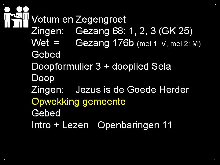 . . Votum en Zegengroet Zingen: Gezang 68: 1, 2, 3 (GK 25) Wet