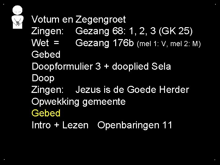 . . Votum en Zegengroet Zingen: Gezang 68: 1, 2, 3 (GK 25) Wet