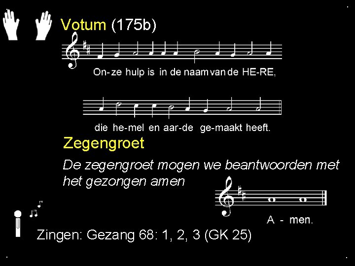 . . Votum (175 b) Zegengroet De zegengroet mogen we beantwoorden met het gezongen