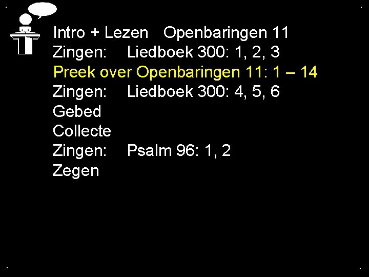 . . Intro + Lezen Openbaringen 11 Zingen: Liedboek 300: 1, 2, 3 Preek