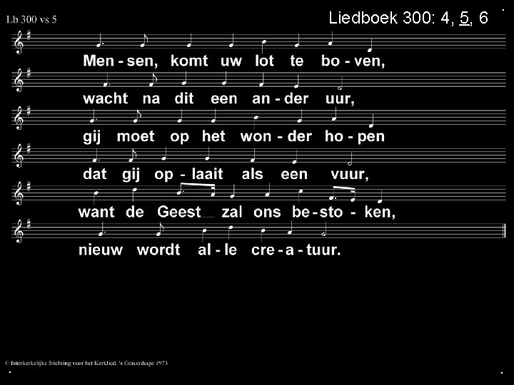 Liedboek 300: 4, 5, 6 . . . 