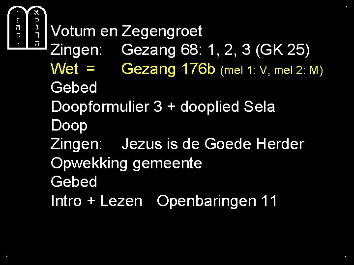 . . Votum en Zegengroet Zingen: Gezang 68: 1, 2, 3 (GK 25) Wet