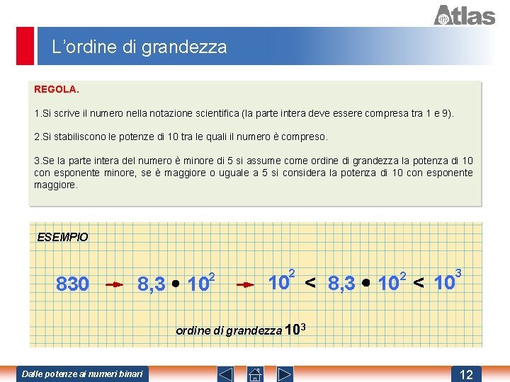 L’ordine di grandezza REGOLA. 1. Si scrive il numero nella notazione scientifica (la parte L’ordine di grandezza REGOLA. 1. Si scrive il numero nella notazione scientifica (la parte