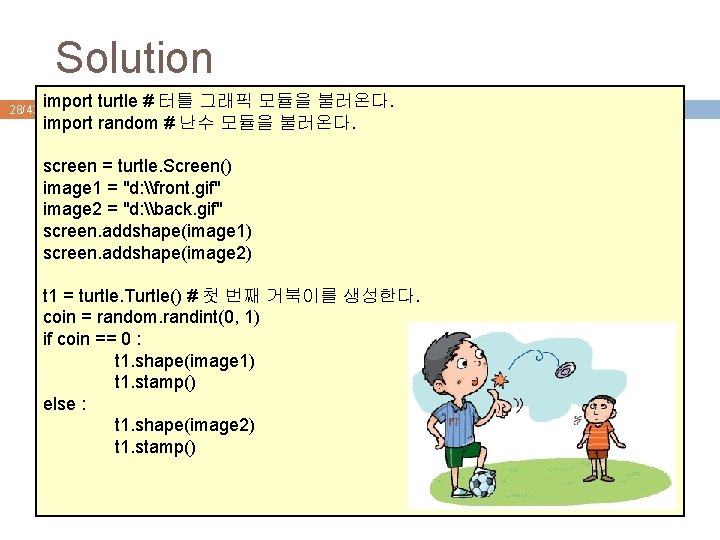 Solution 28/43 import turtle # 터틀 그래픽 모듈을 불러온다. import random # 난수 모듈을