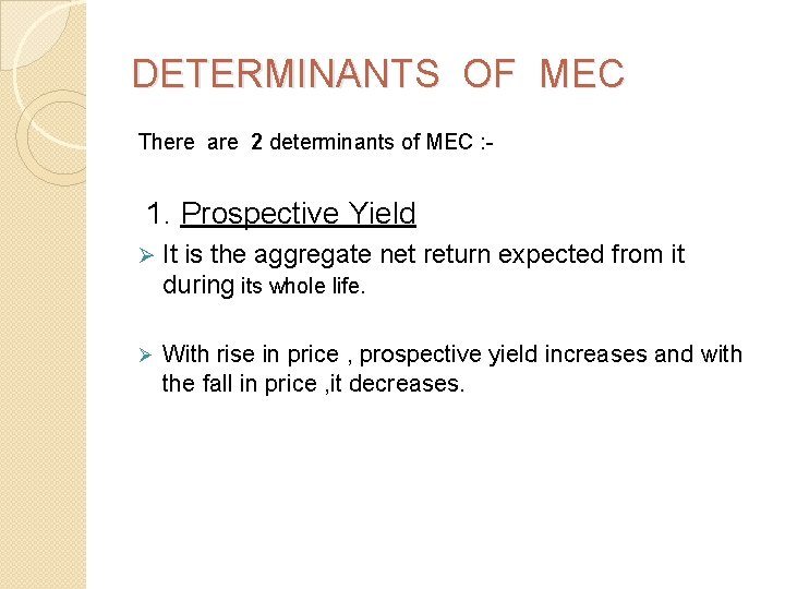 DETERMINANTS OF MEC There are 2 determinants of MEC : - 1. Prospective Yield
