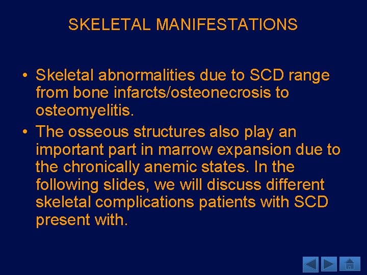SKELETAL MANIFESTATIONS • Skeletal abnormalities due to SCD range from bone infarcts/osteonecrosis to osteomyelitis.