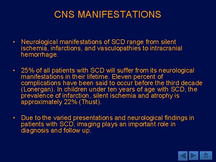 CNS MANIFESTATIONS • Neurological manifestations of SCD range from silent ischemia, infarctions, and vasculopathies