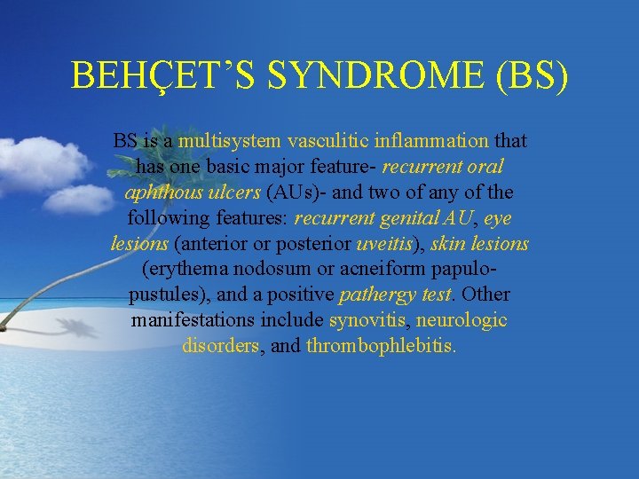 BEHÇET’S SYNDROME (BS) BS is a multisystem vasculitic inflammation that has one basic major