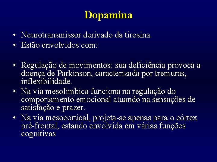 Dopamina • Neurotransmissor derivado da tirosina. • Estão envolvidos com: • Regulação de movimentos: