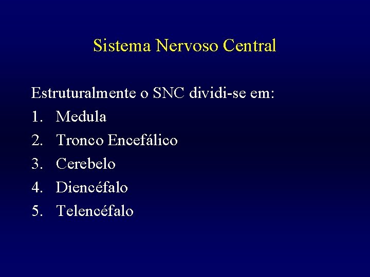 Sistema Nervoso Central Estruturalmente o SNC dividi-se em: 1. Medula 2. Tronco Encefálico 3.