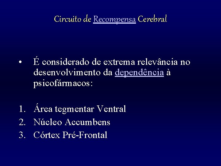 Circuito de Recompensa Cerebral • É considerado de extrema relevância no desenvolvimento da dependência