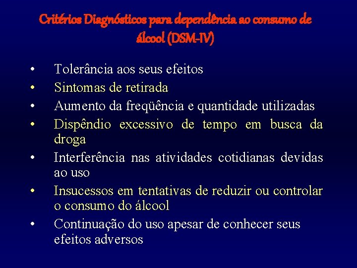 Critérios Diagnósticos para dependência ao consumo de álcool (DSM-IV) • • Tolerância aos seus