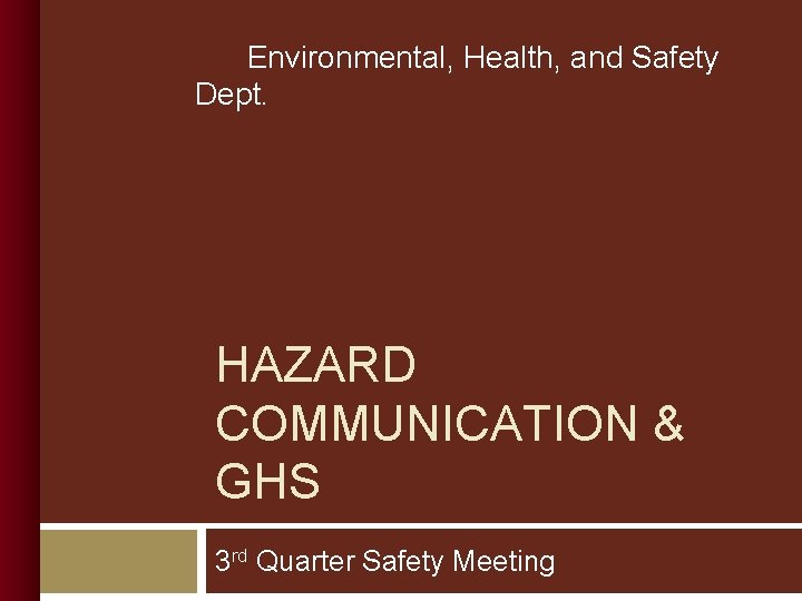  Environmental, Health, and Safety Dept. HAZARD COMMUNICATION & GHS 3 rd Quarter Safety