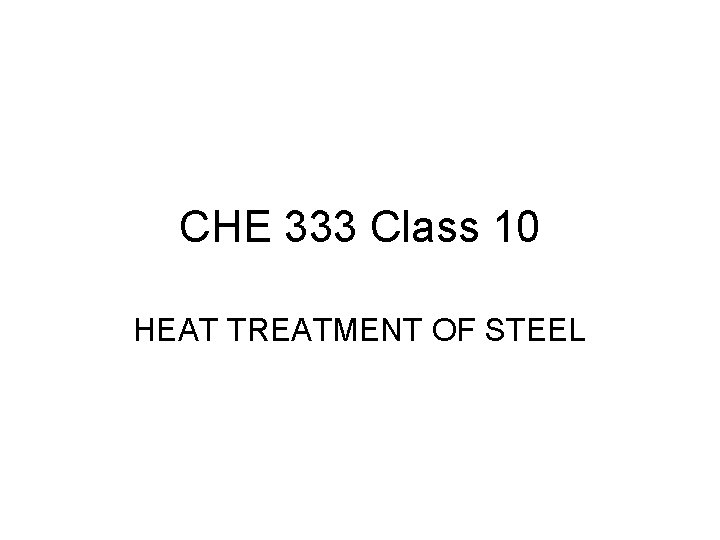 CHE 333 Class 10 HEAT TREATMENT OF STEEL 