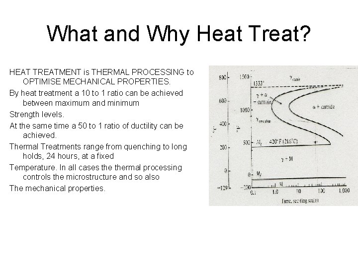 What and Why Heat Treat? HEAT TREATMENT is THERMAL PROCESSING to OPTIMISE MECHANICAL PROPERTIES.